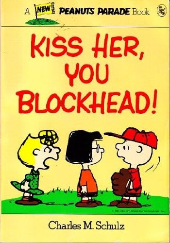 Kiss Her, You Blockhead! — Charles Monroe Schulz