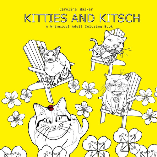 Kitties and Kitsch A Whimsical Adult Coloring Book — Caroline Walker