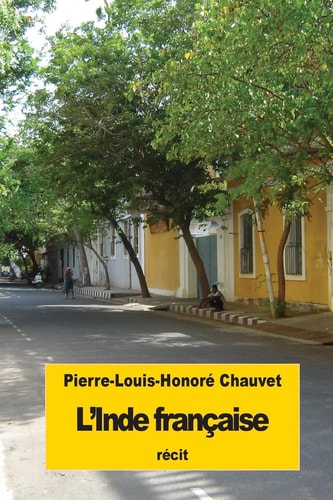L’ Inde Française Deux Années Sur la Côte de Coromandel — Pierre-Louis-Honoré Chauvet