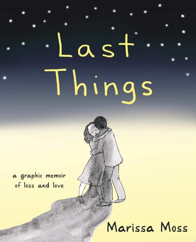 Last Things A Graphic Memoir of Loss and Love — Marissa Moss
