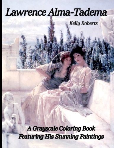 Lawrence Alma-Tadema A Grayscale Coloring Book Featuring His Stunning Paintings — Kelly Roberts