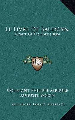 Le Livre De Baudoyn: Conte De Flandre (1836) (French Edition) — Serrure