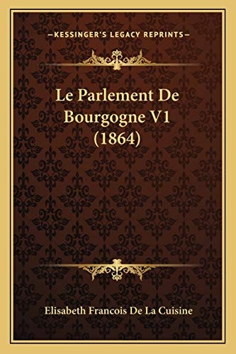 Le Parlement De Bourgogne V1 (1864) (French Edition) — De La Cuisine, Elisabeth Francois
