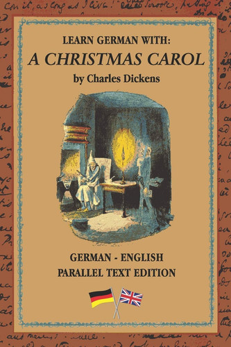 Learn German with A Christmas Carol German – English Bilingual Edition – Side By Side Translation – Parallel Text Novel For Advanced Language Learning — Charles Dickens