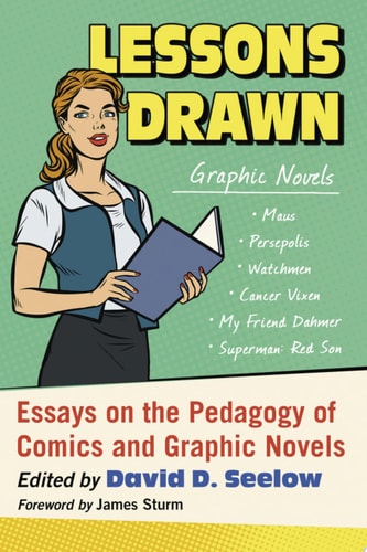 Lessons Drawn Essays on the Pedagogy of Comics and Graphic Novels — David D. Seelow