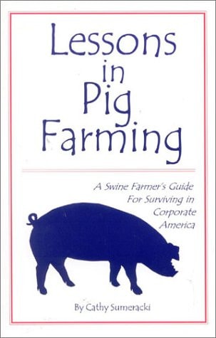 Lessons in Pig Farming A Swine Farmer’s Guide for Surviving in Corporate America — Cathy Sumeracki