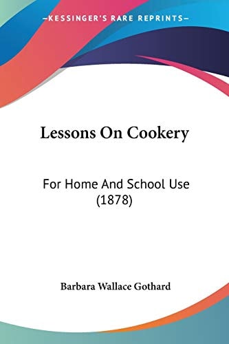 Lessons On Cookery For Home And School Use (1878) — Barbara Wallace Gothard