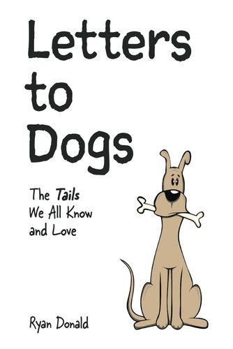 Letters to Dogs The Tails We All Know and Love — Ryan Donald