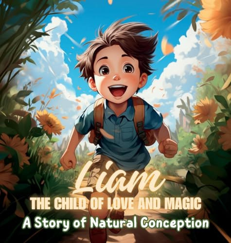 Liam, the Child of Love and Magic A Story of Natural Conception — Karla G. E.