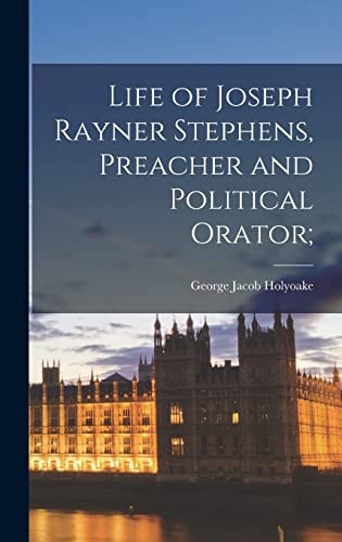 Life of Joseph Rayner Stephens, Preacher and Political Orator; — George Jacob Holyoake