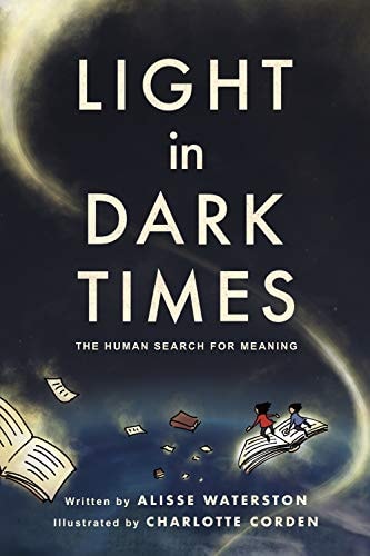 Light in Dark Times The Human Search for Meaning — Alisse Waterston