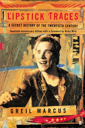 Lipstick Traces A Secret History of the Twentieth Century — Greil Marcus