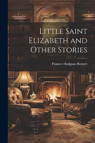 Little Saint Elizabeth and Other Stories — Frances Hodgson Burnett