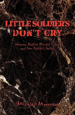 Little Soldier’s Don’t Cry Woman Battles Mental Illness and Her Father’s Secrets — Michiel Murray
