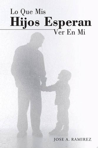 Lo Que Mis Hijos Esperan Ver En Mi — Jose A. Ramirez