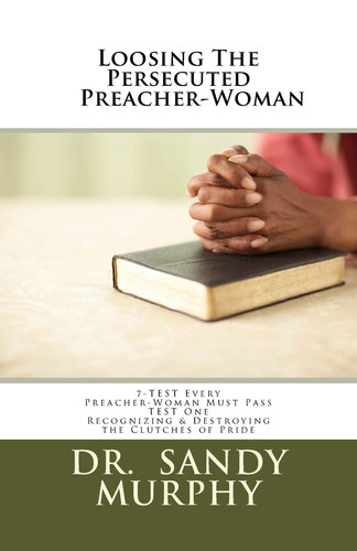 Loosing The Persecuted Preacher-Woman 7-TEST Every Preacher-Woman Must Pass — SANDY D. MURPHY