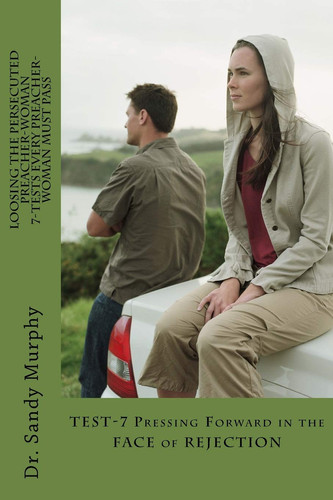 Loosing The Persecuted Preacher-Woman Pressing Forward in the FACE of REJECTION — SANDY D. MURPHY