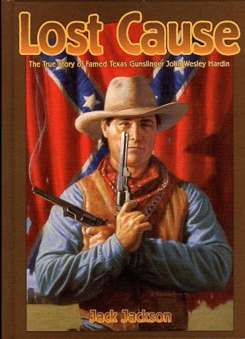 Lost Cause John Wesley Hardin, the Taylor-Sutton Feud, and Reconstruction Texas — Jack Jackson