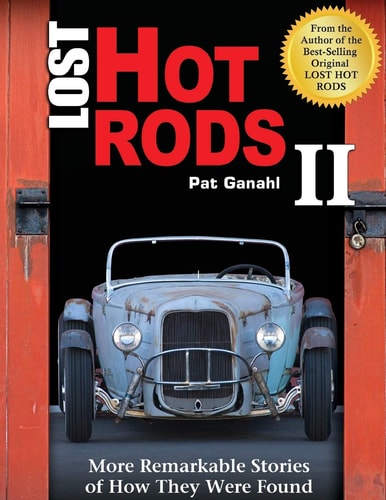 Lost Hot Rods II More Remarkable Stories of How They Were Found — Pat Ganahl