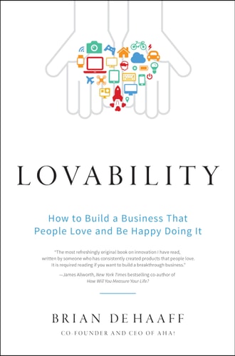 Lovability How to Build a Business That People Love and Be Happy Doing It — Brian De Haaff