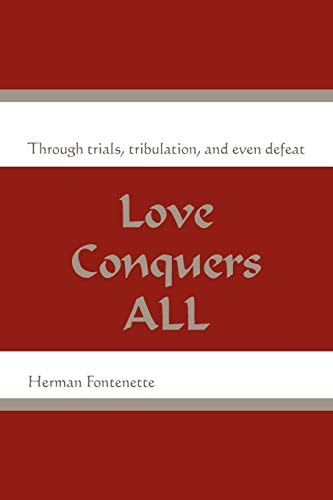 Love Conquers All Through Trials, Tribulation, and Even Defeat — Herman Fontenette
