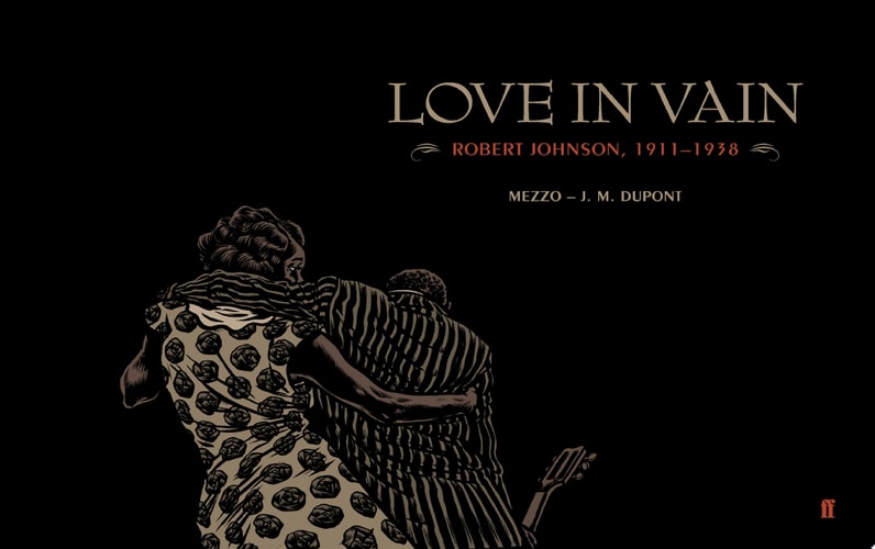 Love in Vain Robert Johnson 1911-1938, the graphic novel — J. M. Dupont