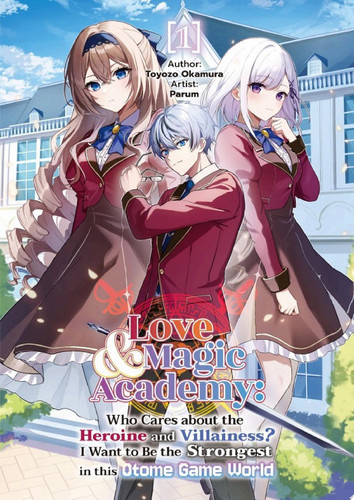 Love & Magic Academy: Who Cares about the Heroine and Villainess? I Want to Be the Strongest in this Otome Game World Vol.1 — Toyozo Okamura