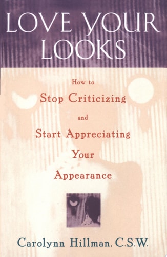 Love Your Looks How to Stop Criticizing and Start Appreciating Your Appearance — Carolynn Hillman