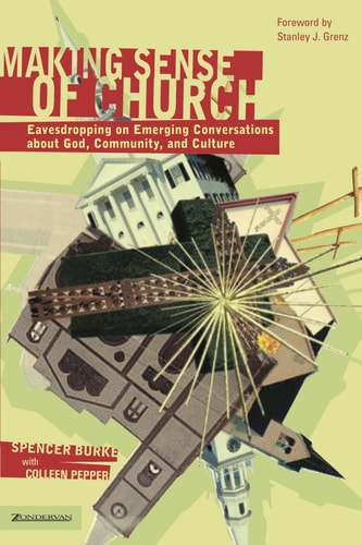 Making Sense of Church Eavesdropping on Emerging Conversations about God, Community, and Culture — Spencer Burke