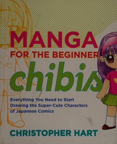 Manga for the Beginner Chibis Everything You Need to Start Drawing the Super-Cute Characters of Japanese Comics — Christopher Hart