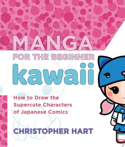 Manga for the Beginner Kawaii How to Draw the Supercute Characters of Japanese Comics — Christopher Hart