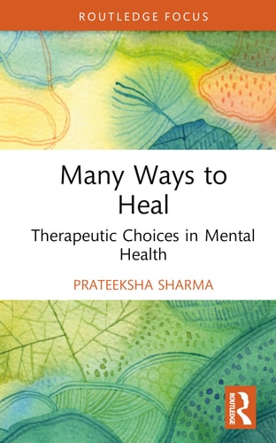 Many Ways to Heal Therapeutic Choices in Mental Health — Prateeksha Sharma