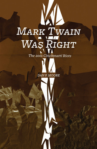 Mark Twain was Right The 2001 Cincinnati Riots — Dan P. Moore
