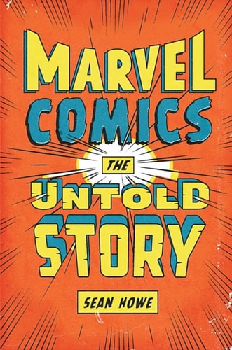 Marvel Comics The Untold Story — Sean Howe