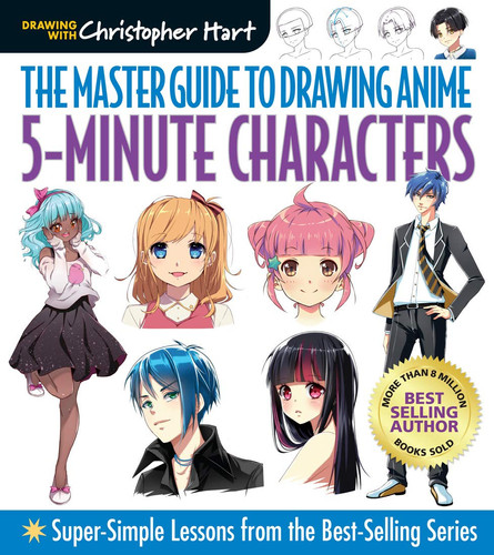 Master Guide to Drawing Anime: 5-Minute Characters Super-Simple Lessons from the Best-Selling Series — Christopher Hart