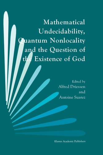 Mathematical Undecidability, Quantum Nonlocality and the Question of the Existence of God — Alfred Driessen