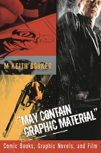 May Contain Graphic Material: Comic Books, Graphic Novels, and Film — Booker, M. Keith