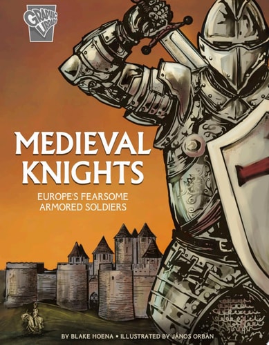 Medieval Knights Europe’s Fearsome Armored Soldiers — Blake Hoena