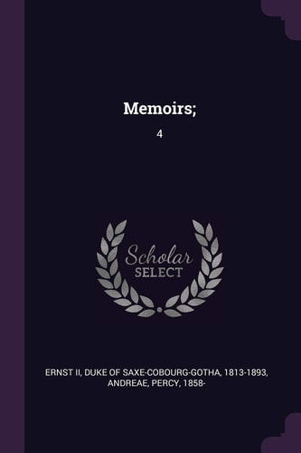Memoirs; 4 — Duke of Saxe-Cobourg-Gotha 18 Ernst, II