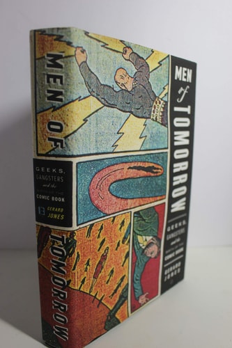 Men of Tomorrow: Geeks, Gangsters, and the Birth of the Comic Book — Jones, Gerard