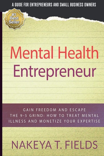 Mental Health Entrepreneur Gain Freedom and Escape The 9-5 Grind: How To Treat Mental Illness and Monetize Your Expertise — Nakeya T Fields