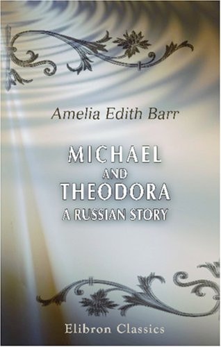 Michael and Theodora A Russian Story — Amelia Edith Barr