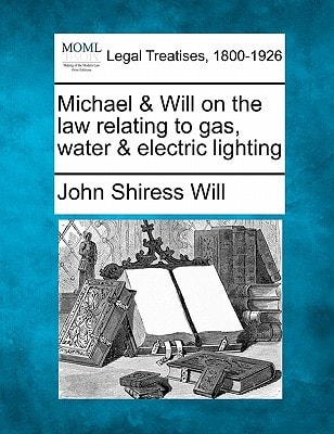 Michael & Will on the law relating to gas, water & electric lighting — Will, John Shiress