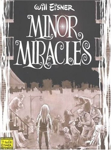Minor Miracles Long Ago and Once Upon a Time, Back when Uncles Were Heroic, Cousins Were Clever, and Miracles Happened on Every Block — Will Eisner