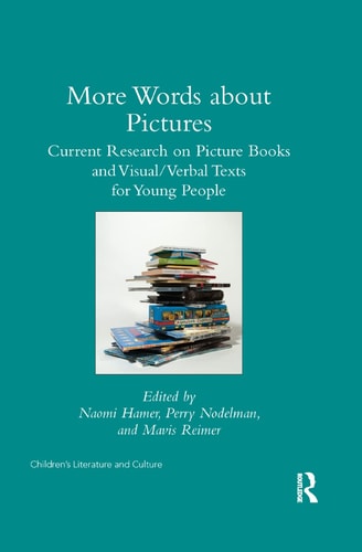 More Words about Pictures Current Research on Picturebooks and Visual/Verbal Texts for Young People — Perry Nodelman