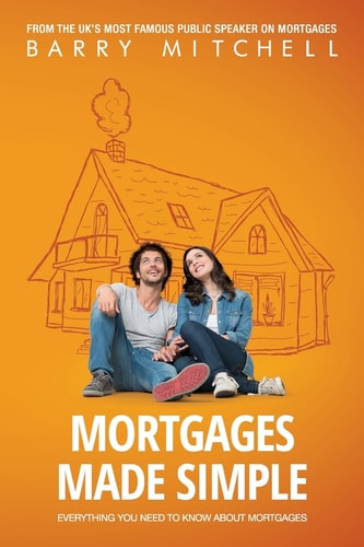 Mortgages Made Simple Everything You Need to Know about Mortgages — Barry Mitchell