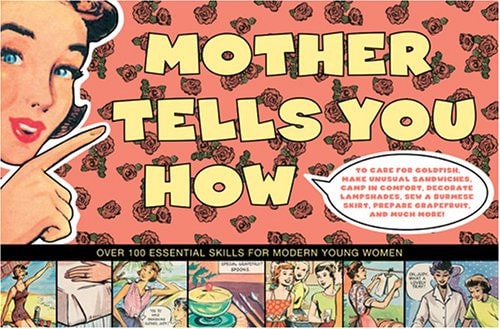 Mother Tells You How: Over 100 Essential Skills for Modern Young Women — Girl Magazine