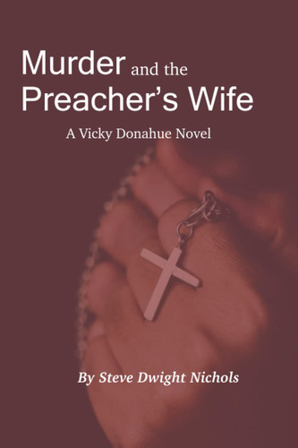 Murder and the Preacher’s Wife A Vicky Donahue Novel — STEVE DWIGHT. NICHOLS