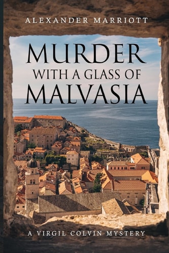 Murder with a Glass of Malvasia A Virgil Colvin Mystery — Alexander Marriott