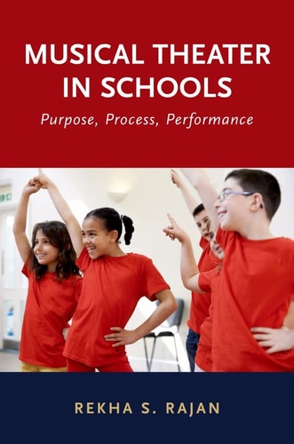 Musical Theater in Schools Purpose, Process, Performance — Rekha S. Rajan